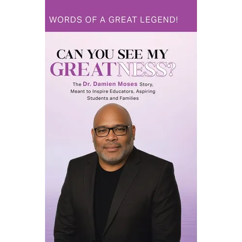 Can You See My Greatness?: The Dr. Damien Moses Story, Meant to Inspire Educators, Aspiring Students and Families - Hardcover