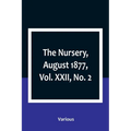 The Nursery, August 1877, Vol. XXII, No. 2 - Paperback