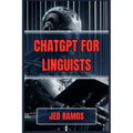ChatGPT for Linguists: Revolutionize Language Research and Analysis with AI-Driven Insights (2024 Guide) - Paperback