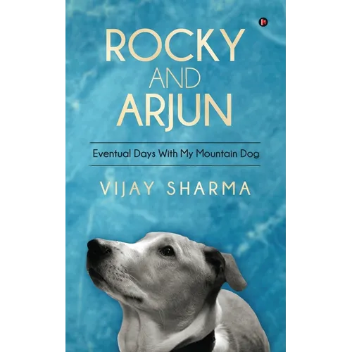Rocky and Arjun: Eventual Days With My Mountain Dog - Paperback