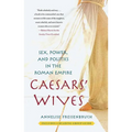 Caesars' Wives: Sex, Power, and Politics in the Roman Empire - Paperback