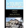 Greater Than a Tourist- Ipoh Perak Malaysia: 50 Travel Tips from a Local - Paperback