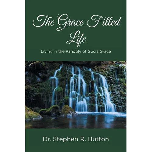 The Grace Filled Life: Living in the Panoply of God's Grace - Paperback