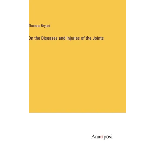 On the Diseases and Injuries of the Joints - Hardcover