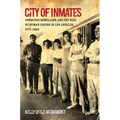 City of Inmates: Conquest, Rebellion, and the Rise of Human Caging in Los Angeles, 1771-1965 - Paperback