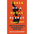 Sober On A Drunk Planet: 3 Sober Steps. An Uncommon Guide To Stop Drinking and Master Your Sobriety - Hardcover