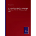 An Oration Delivered before the Municipal Authorities of the City of Boston, July 4, 1859 - Paperback