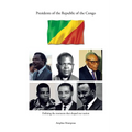 Presidents of the Republic of the Congo: Defining the Moments That Shaped Our Nation - Paperback