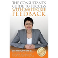 The Consultants Guide To Success With 360 Degree Feedback: How To Design and Deliver bespoke 360 Degree Feedback That Your Clients Will Love - Paperback