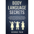 Body Language Secrets: A Guide to Mastering the Art of Nonverbal Communication using Psychological Techniques, Body Language Signals and Social Skills - Hardcover