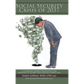 The Social Security Crisis of 2037: (A Compelling Scientific Explanationof the Certain Social Security Crisis and How It Affects You) - Hardcover
