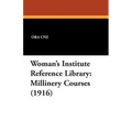 Woman's Institute Reference Library: Millinery Courses (1916) - Paperback