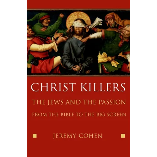 Christ Killers: The Jews and the Passion from the Bible to the Big Screen - Hardcover
