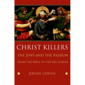 Christ Killers: The Jews and the Passion from the Bible to the Big Screen - Hardcover