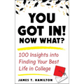 You Got In! Now What?: 100 Insights Into Finding Your Best Life in College - Paperback