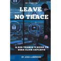 Leave No Trace: A Red Teamer's Guide to Zero-Click Exploits - Paperback