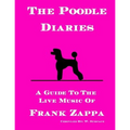 The Poodle Diaries: A Guide To The Live Music Of Frank Zappa - Paperback