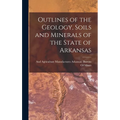 Outlines of the Geology, Soils and Minerals of the State of Arkansas - Hardcover