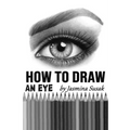 How to Draw an Eye: Step-by-Step Drawing Tutorial, Shading Techniques - Paperback