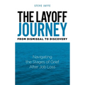 The Layoff Journey From Dismissal to Discovery: Navigating the Stages of Grief After Job Loss - Paperback