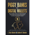 Piggy Banks to Digital Wallets: How to Make Sense of Cryptocurrencies and Simplify Emerging Technologies to Grow and Transfer Wealth - Hardcover