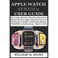Apple Watch Series 9 User Guide: The Comprehensive Practical Manual To Mastering The Apple Watch Series 9 For Beginners & Seniors With Step By Step Wa - Paperback