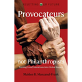 Provocateurs Not Philanthropists: Turning Good Intentions Into Global Impact - Paperback