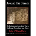 Around the Corner: Reflections on American Wars, Violence, Terrorism, and Hope - Hardcover