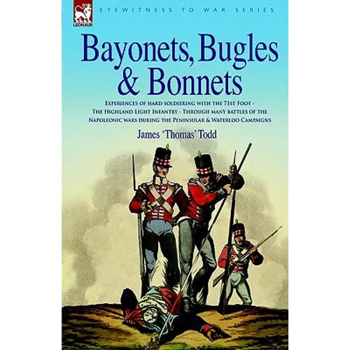 Bayonets, Bugles & Bonnets - Experiences of Hard Soldiering with the 71st Foot - The Highland Light Infantry - Through Many Battles of the Napoleonic - Hardcover
