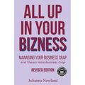All Up In Your Bizness: Managing Your Business Crap (Revised Edition) - Paperback