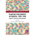 Planting Parliaments in Eurasia, 1850-1950: Concepts, Practices, and Mythologies - Paperback