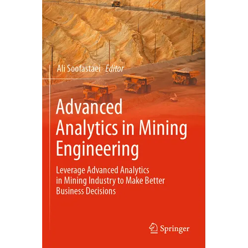 Advanced Analytics in Mining Engineering: Leverage Advanced Analytics in Mining Industry to Make Better Business Decisions - Paperback