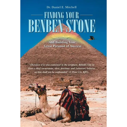 Finding Your Benben Stone: And Building Your Great Pyramid of Success - Hardcover