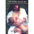 The Drinks Are on Me Everything Your Mother Never Told You about Breastfeeding - Paperback