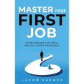Master Your First Job: The Remarkable Path From First Day to First Promotion - Paperback