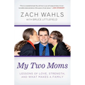 My Two Moms: Lessons of Love, Strength, and What Makes a Family - Paperback