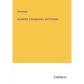 Accidents, Emergencies, and Poisons - Paperback