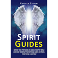 Spirit Guides: Contact Your Spirit Guide and Access the Spirit World (Learn How to Contact Your Spiritual Guides and Travel the Spiritual Plane Today) - Paperback