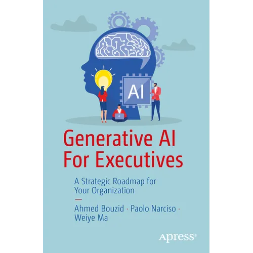 Generative AI for Executives: A Strategic Roadmap for Your Organization - Paperback