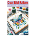 Cross Stitch Patterns: Stunning and Easy Patterns for Quick Projects - Paperback