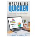 Mastering Quicken: The Comprehensive Guide to Personal and Business Finance: Track, Budget, and Grow Your Wealth with Ease - Paperback