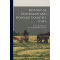 History of Chickasaw and Howard Counties, Iowa: 1 - Paperback