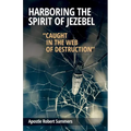 Harboring the Spirit of Jezebel: Caught in the web of Destruction - Paperback