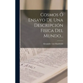 Cosmos Ó Ensayo De Una Descripción Fisica Del Mundo... - Hardcover