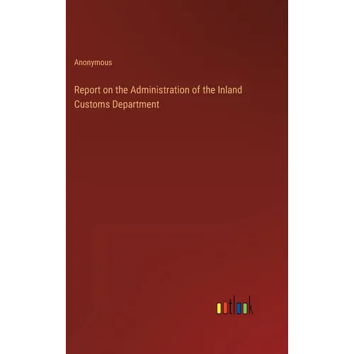 Report on the Administration of the Inland Customs Department - Hardcover