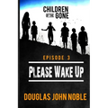 Please Wake Up - Children of the Gone: Post Apocalyptic Young Adult Series - Episode 3 of 12 - Paperback