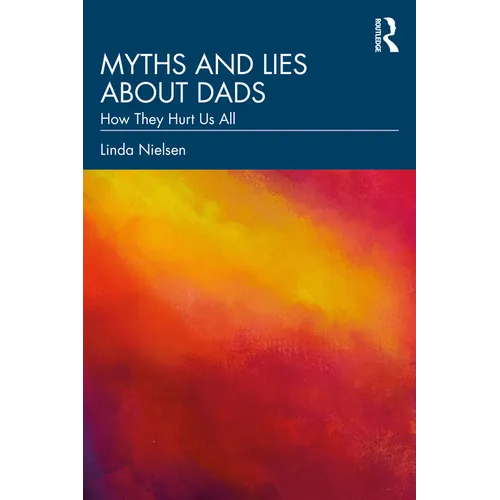 Myths and Lies about Dads: How They Hurt Us All - Paperback