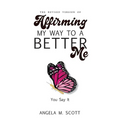 The Revised Version of Affirming My Way to A Better Me: You Say It - Paperback