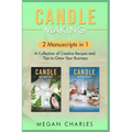 Candle Making: 2 Manuscripts in 1 - A Collection of Creative Recipes and Tips to Grow Your Business - Paperback