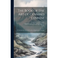 The Book of the Art of Cennino Cennini: A Contemporary Practical Treatise on Quattrocento Painting - Hardcover